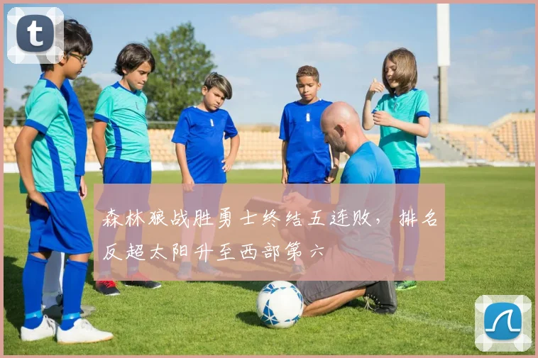 森林狼战胜勇士终结五连败，排名反超太阳升至西部第六