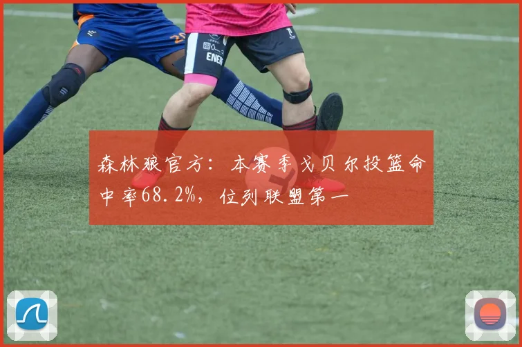 森林狼官方：本赛季戈贝尔投篮命中率68.2%，位列联盟第一